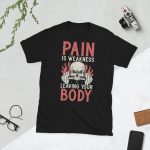 Pain Is Weakness Leaving Your Body Gym Shirt – Hardcore Workout Tee
