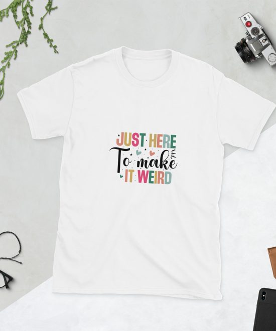 White unisex t-shirt with colorful Just here to make it weird text design on front.